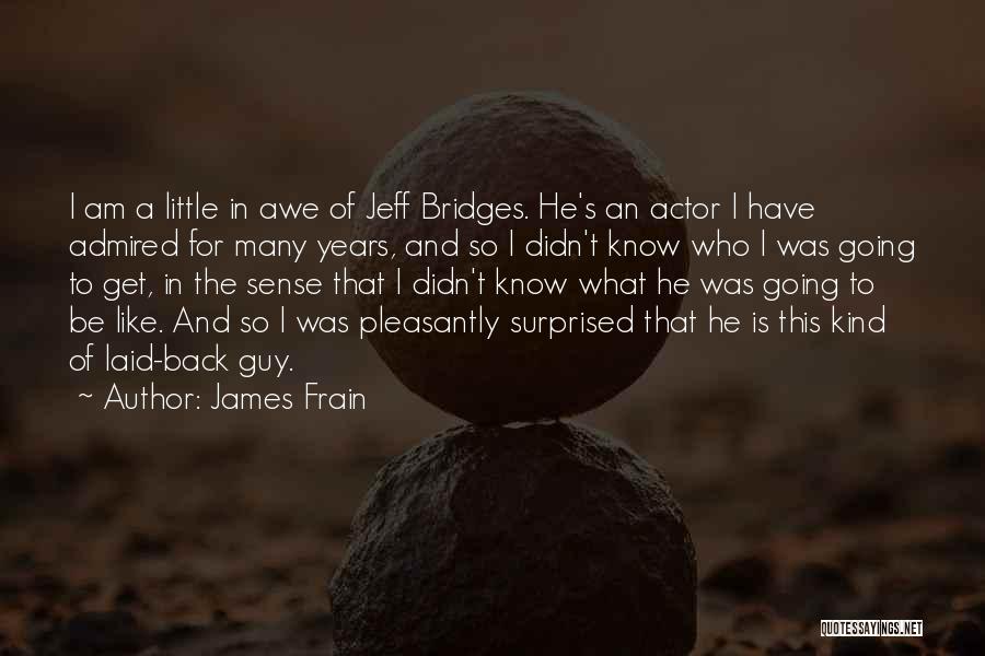 Admired Quotes By James Frain
