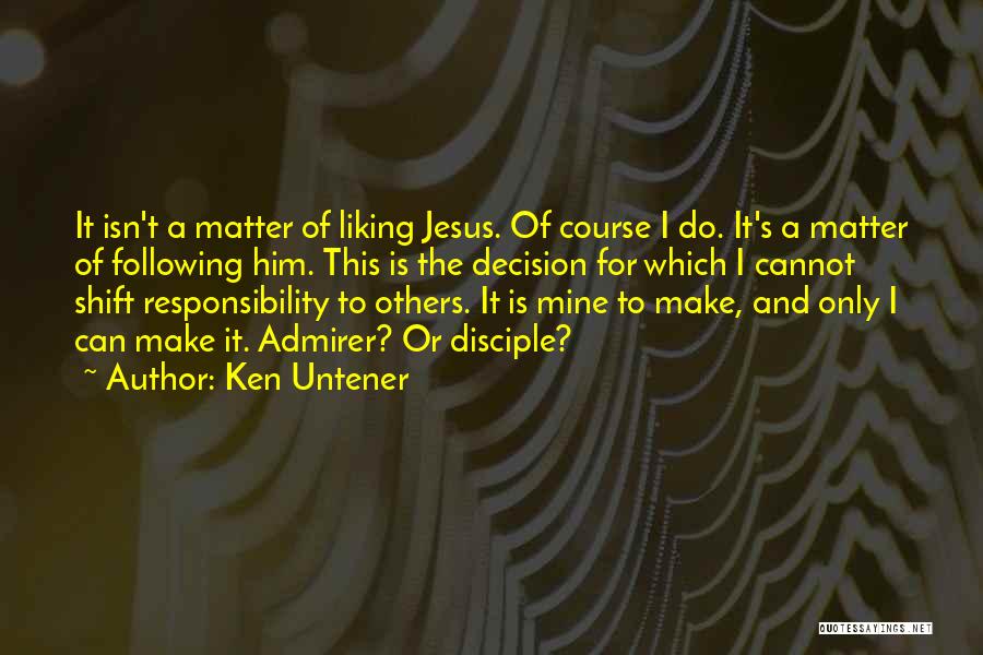 Admirer Quotes By Ken Untener