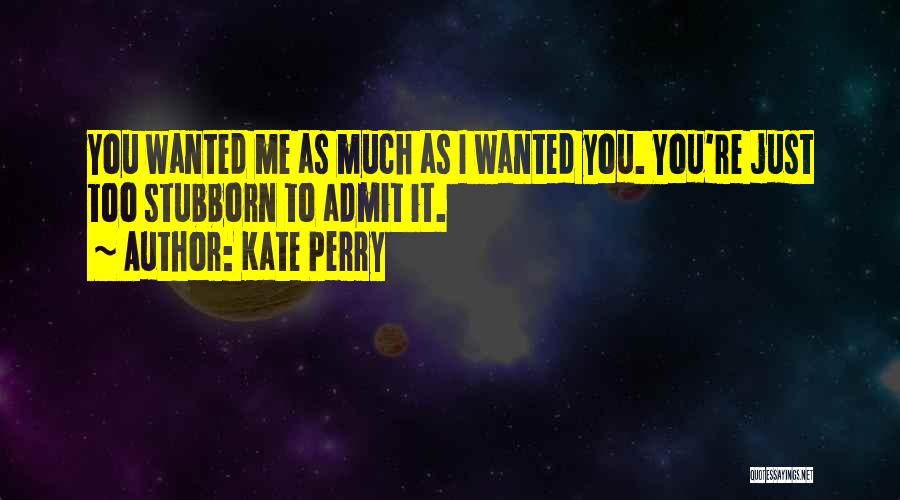 Admit It You Love Me Quotes By Kate Perry