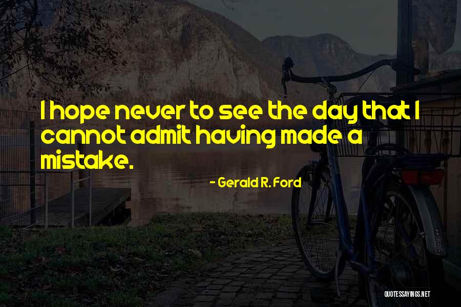 Admit Mistake Quotes By Gerald R. Ford Admit Mistake Quotes By Gerald R. Ford