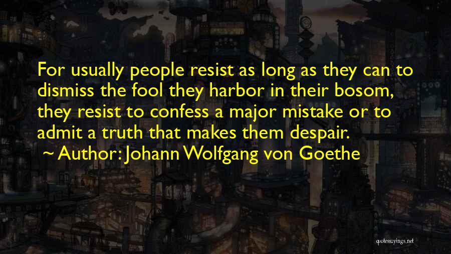 Admit The Truth Quotes By Johann Wolfgang Von Goethe