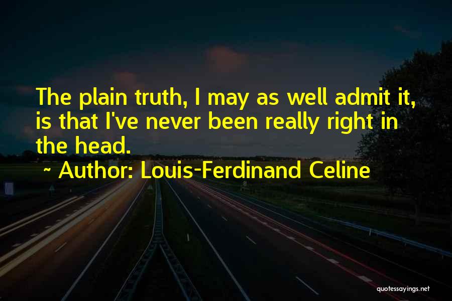 Admit The Truth Quotes By Louis-Ferdinand Celine