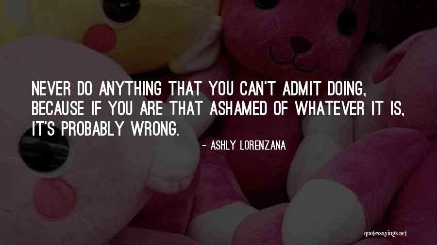 Admit When Your Wrong Quotes By Ashly Lorenzana Admit When Your Wrong Quotes By Ashly Lorenzana
