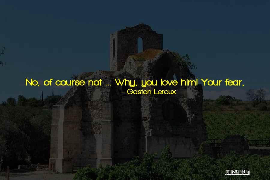 Admit Your Love Quotes By Gaston Leroux Admit Your Love Quotes By Gaston Leroux