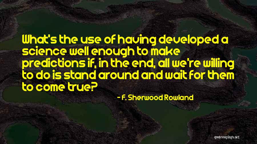 Adnana Istratescu Quotes By F. Sherwood Rowland Adnana Istratescu Quotes By F. Sherwood Rowland