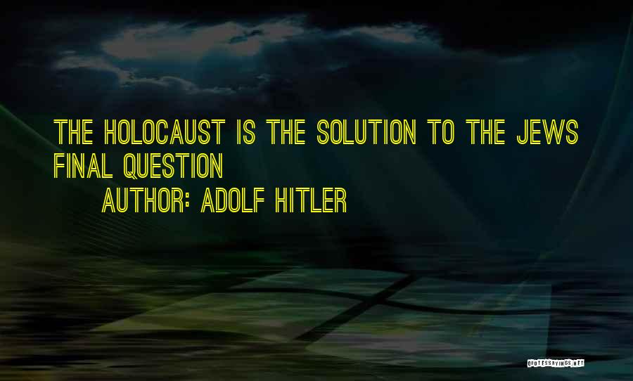 Adolf Hitler Final Solution Quotes By Adolf Hitler