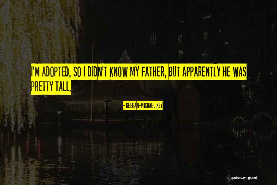 Adopted Father Quotes By Keegan-Michael Key Adopted Father Quotes By Keegan-Michael Key