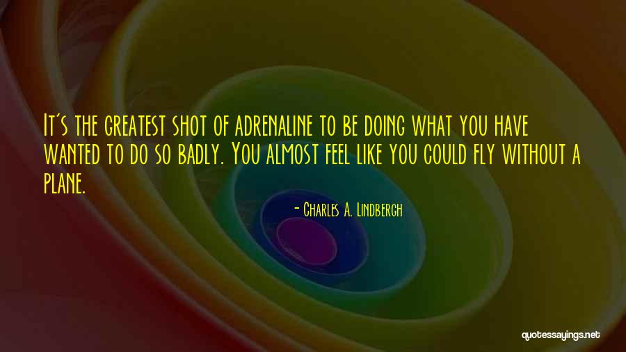 Adrenaline Shot Quotes By Charles A. Lindbergh Adrenaline Shot Quotes By Charles A. Lindbergh
