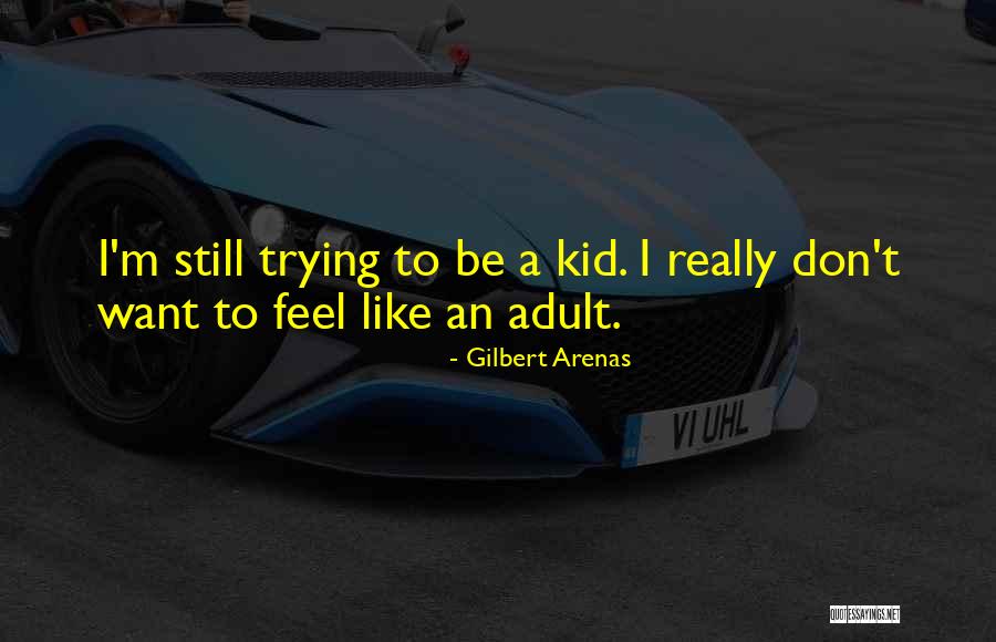 Adult Kids Quotes By Gilbert Arenas Adult Kids Quotes By Gilbert Arenas