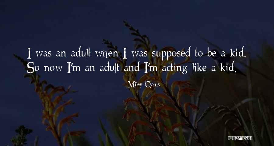 Adults Acting Like Kids Quotes By Miley Cyrus Adults Acting Like Kids Quotes By Miley Cyrus