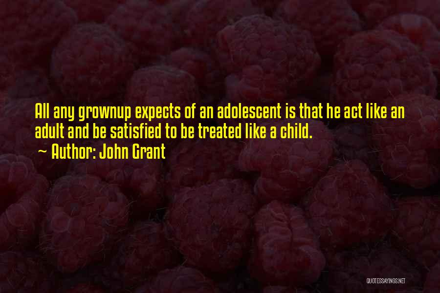 Adults That Act Like A Child Quotes By John Grant