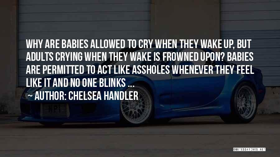 Adults Who Act Like Babies Quotes By Chelsea Handler