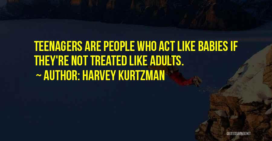 Adults Who Act Like Babies Quotes By Harvey Kurtzman