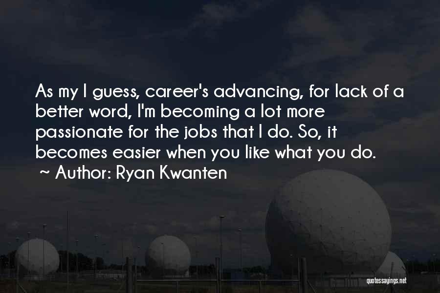 Advancing In A Career Quotes By Ryan Kwanten