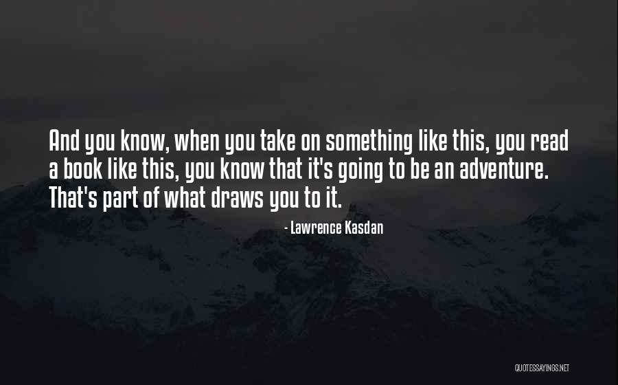 Adventure Book Quotes By Lawrence Kasdan Adventure Book Quotes By Lawrence Kasdan
