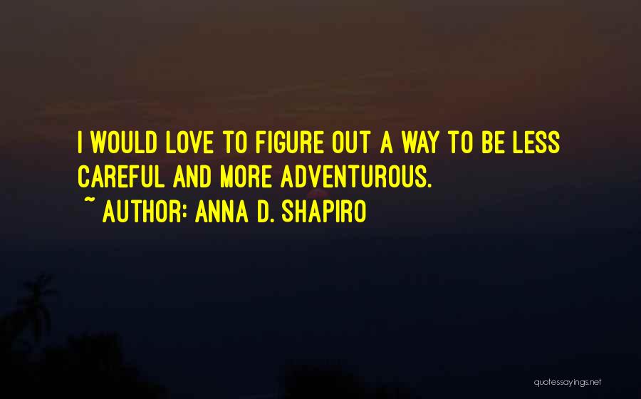 Adventurous Love Quotes By Anna D. Shapiro