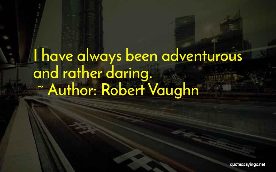 Adventurous Quotes By Robert Vaughn