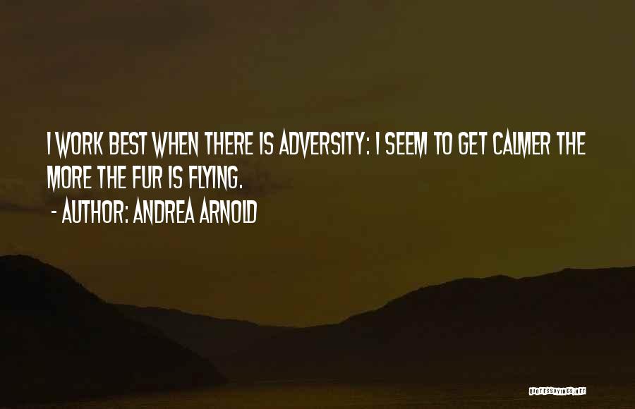 Adversity At Work Quotes By Andrea Arnold