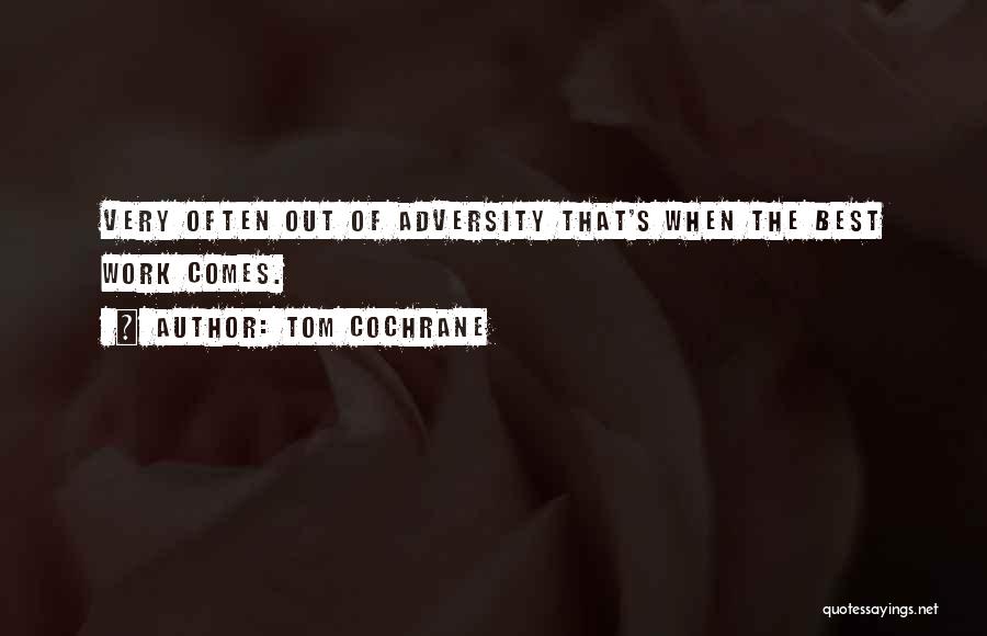 Adversity At Work Quotes By Tom Cochrane