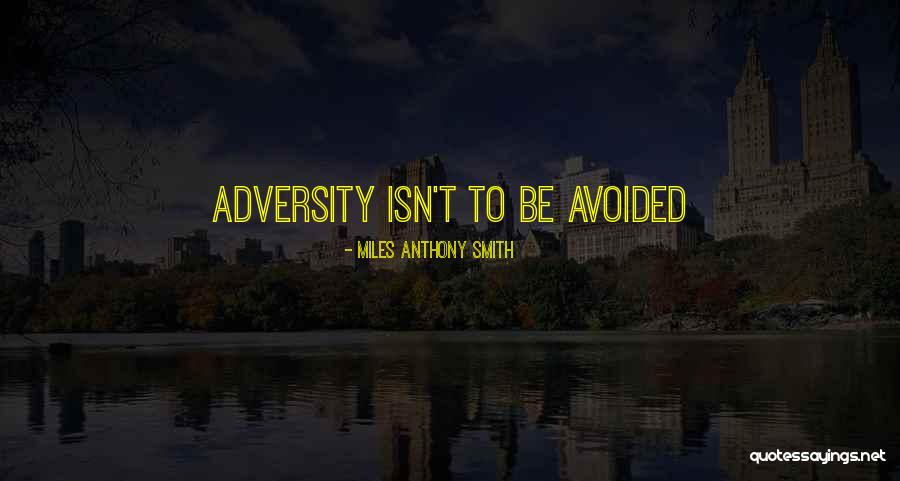 Adversity Quotes Quotes By Miles Anthony Smith Adversity Quotes Quotes By Miles Anthony Smith