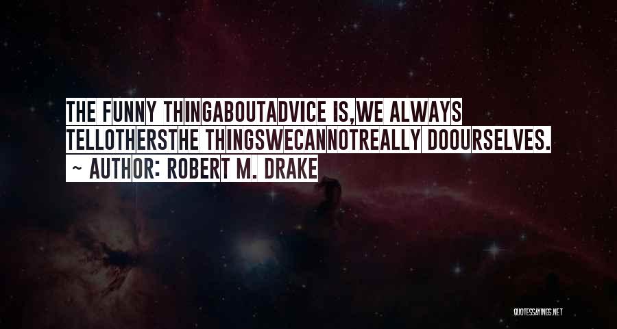 Advice Funny Quotes By Robert M. Drake