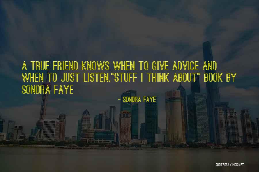 Advice To A Friend Quotes By Sondra Faye Advice To A Friend Quotes By Sondra Faye