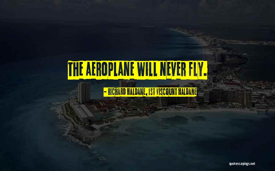 Aeroplane 2 Quotes By Richard Haldane, 1st Viscount Haldane Aeroplane 2 Quotes By Richard Haldane, 1st Viscount Haldane