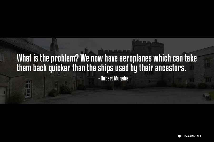 Aeroplanes Quotes By Robert Mugabe Aeroplanes Quotes By Robert Mugabe
