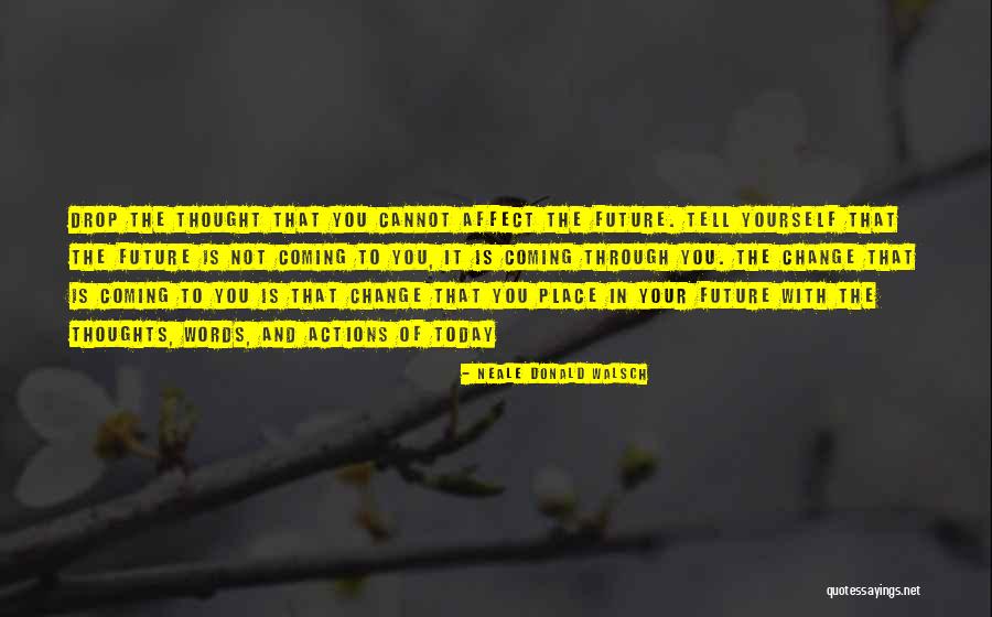 Affect Change Quotes By Neale Donald Walsch Affect Change Quotes By Neale Donald Walsch