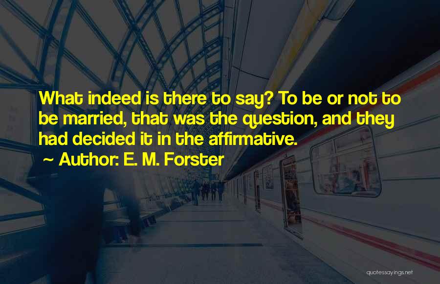 Affirmative Quotes By E. M. Forster