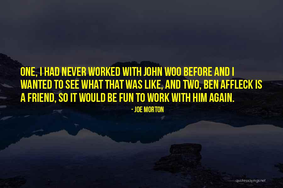 Affleck Ben Quotes By Joe Morton Affleck Ben Quotes By Joe Morton