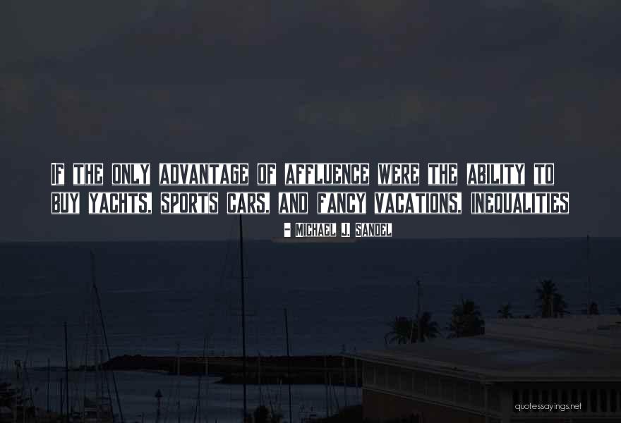 Affluence Quotes By Michael J. Sandel Affluence Quotes By Michael J. Sandel