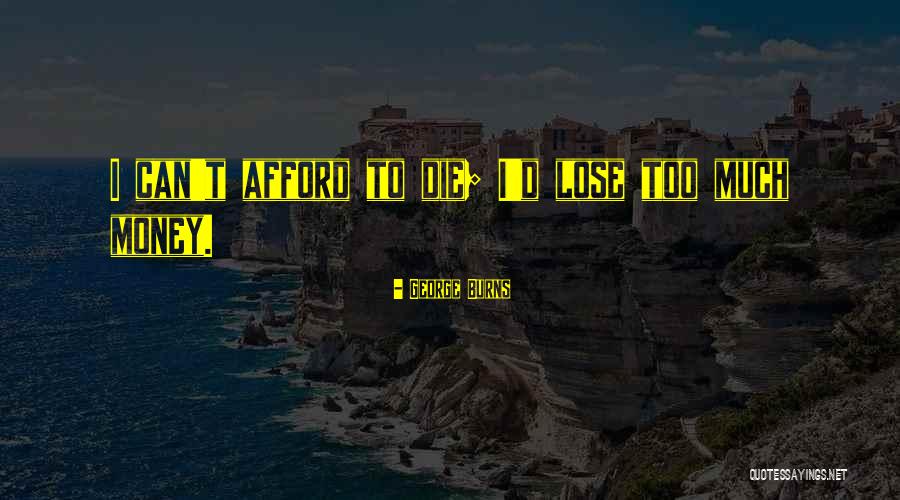 Afford Money Quotes By George Burns Afford Money Quotes By George Burns