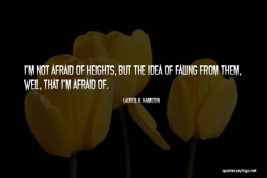 Afraid Afraid Of Heights Quotes By Laurell K. Hamilton Afraid Afraid Of Heights Quotes By Laurell K. Hamilton
