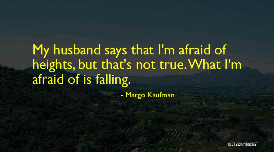 Afraid Afraid Of Heights Quotes By Margo Kaufman Afraid Afraid Of Heights Quotes By Margo Kaufman