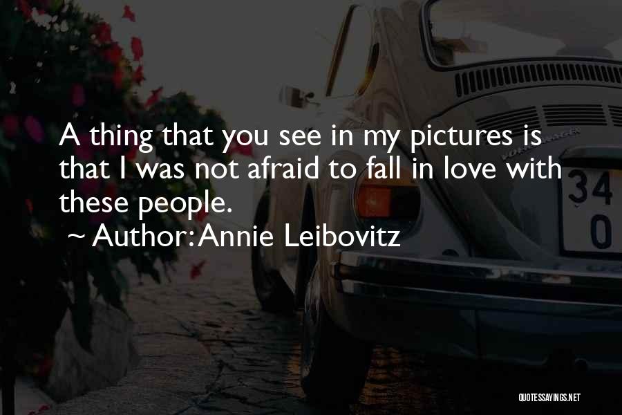 Afraid Fall Love Quotes By Annie Leibovitz