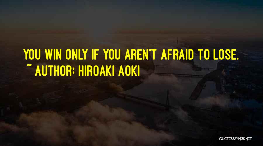 Afraid Lose You Quotes By Hiroaki Aoki