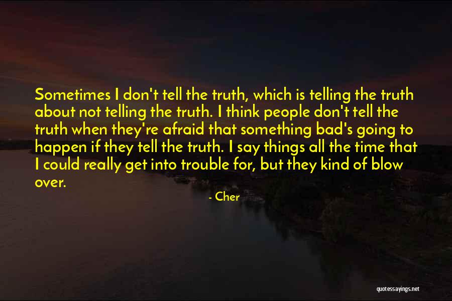 Afraid Of All The Things Quotes By Cher Afraid Of All The Things Quotes By Cher