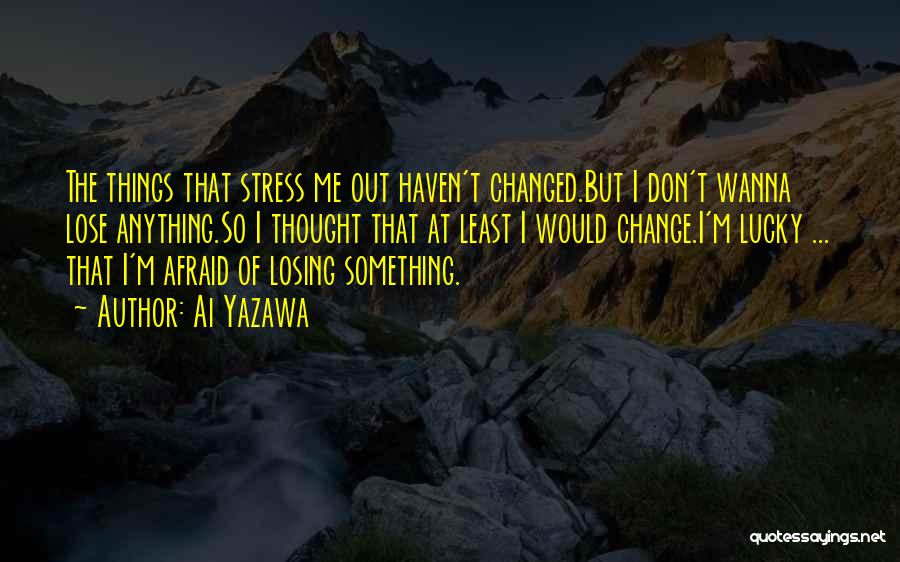 Afraid Of Change Quotes By Ai Yazawa