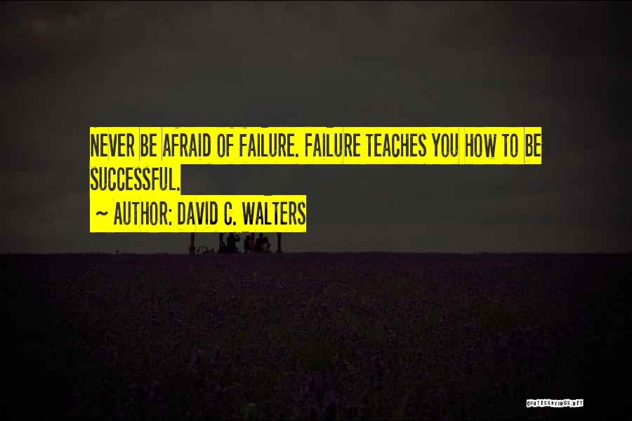 Afraid Of Failure Quotes By David C. Walters