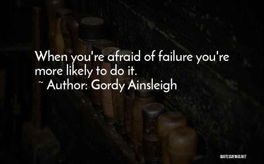 Afraid Of Failure Quotes By Gordy Ainsleigh