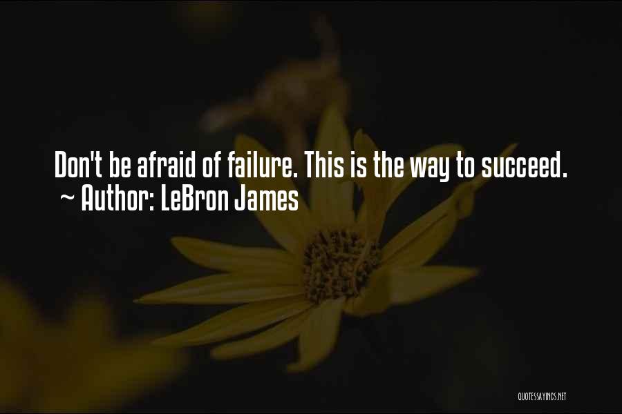Afraid Of Failure Quotes By LeBron James