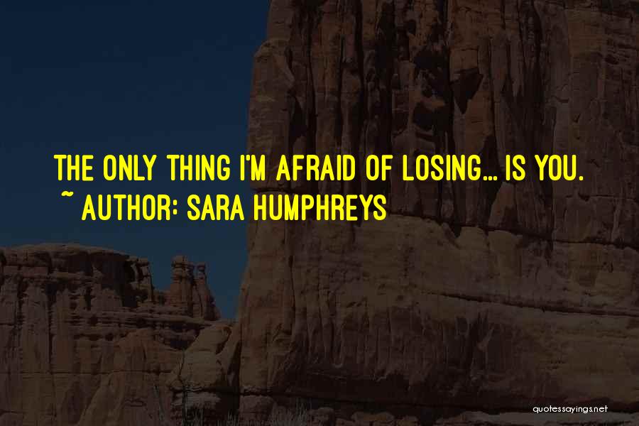 Afraid Of Losing You Quotes By Sara Humphreys