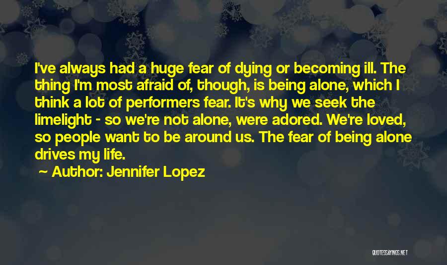 Afraid Of Not Being Loved Quotes By Jennifer Lopez
