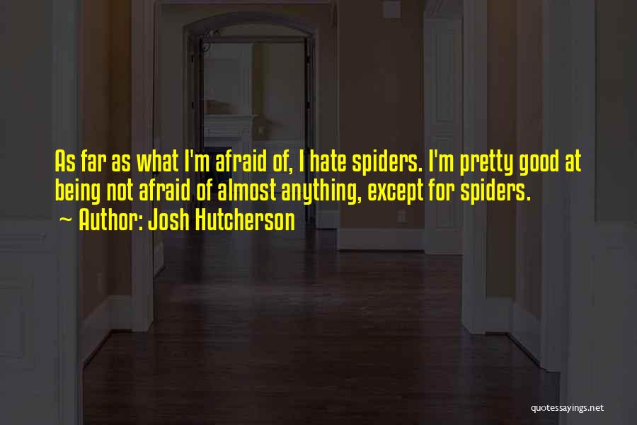 Afraid Of Spiders Quotes By Josh Hutcherson
