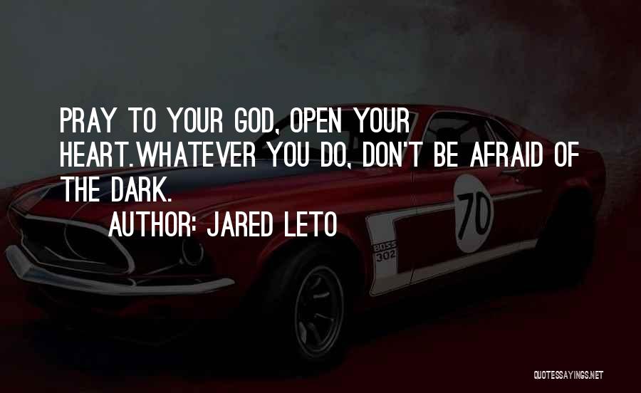 Afraid Of The Dark Quotes By Jared Leto