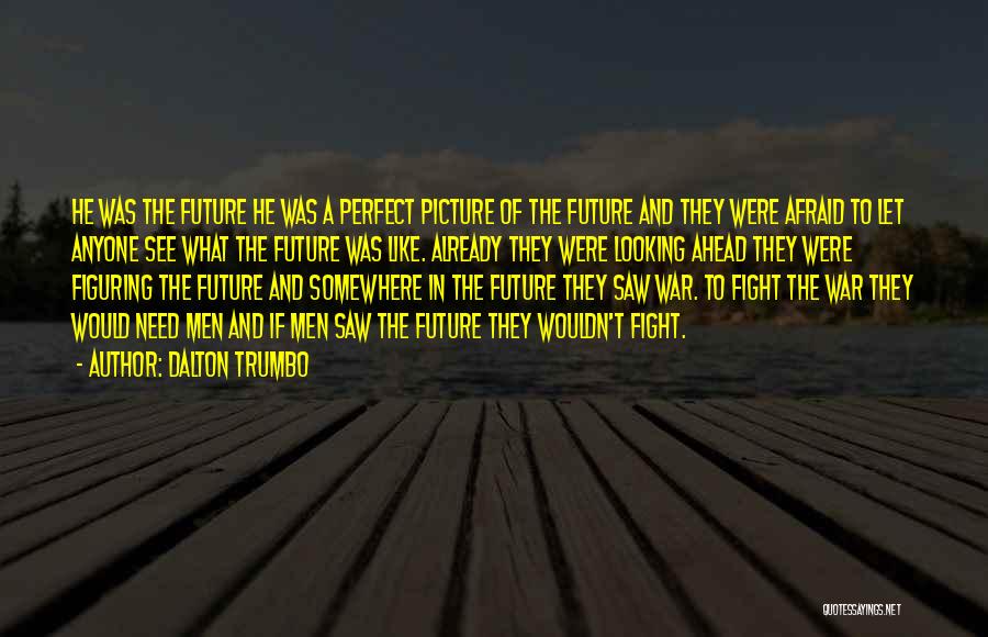 Afraid Of The Future Quotes By Dalton Trumbo