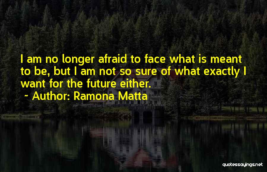 Afraid Of The Future Quotes By Ramona Matta