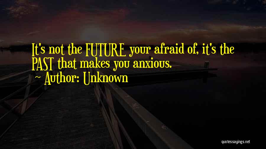 Afraid Of The Future Quotes By Unknown