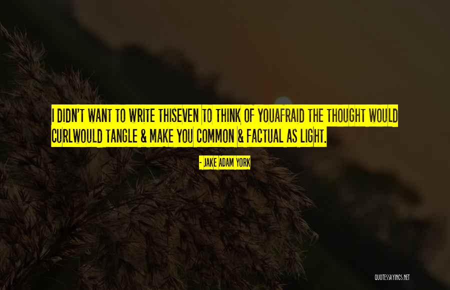 Afraid Of The Light Quotes By Jake Adam York Afraid Of The Light Quotes By Jake Adam York